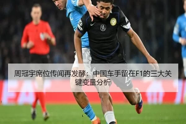 周冠宇席位传闻再发酵：中国车手留在F1的三大关键变量分析